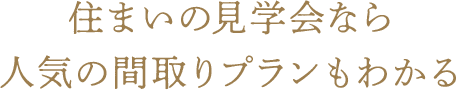 住まいの見学会なら人気の間取りプランもわかる