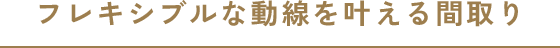 フレキシブルな動線を叶える間取り