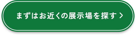 まずはお近くの展示場を探す